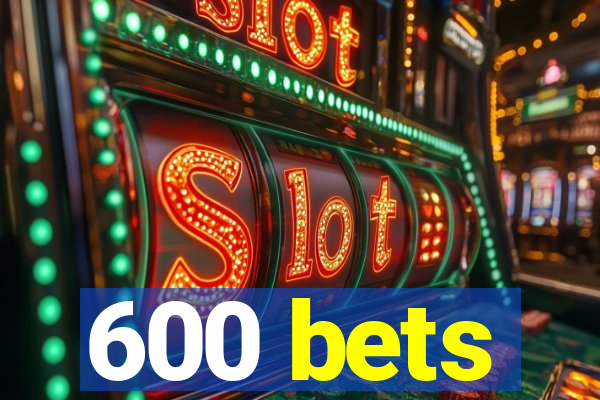 600 bets